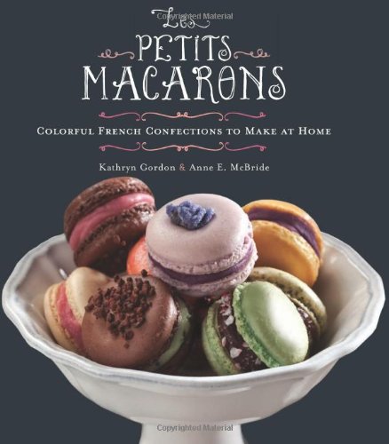 Petits Macarons Colorful French Confections to Make at Home  2011 9780762442584 Front Cover