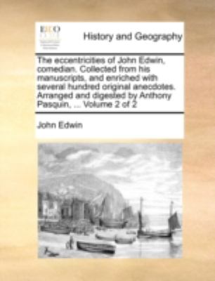 Eccentricities of John Edwin, Comedian Collected from His Manuscripts, and Enriched with Several Hundred Original Anecdotes Arranged and Digeste N/A 9781140650584 Front Cover