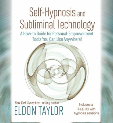 Self-Hypnosis and Subliminal Technology A How-To Guide for Personal-Empowerment Tools You Can Use Anywhere!  2012 9781401937584 Front Cover