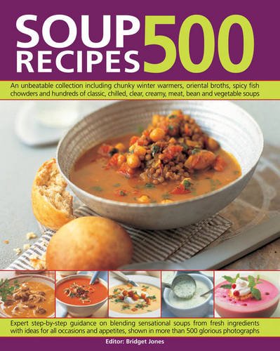 500 Soup Recipes An Unbeatable Collection Including Chunky Winter Warmers, Oriental Broths, Spicy Fish Chowders and Hundreds of Classic, Chilled, Clear, Creamy, Meat, Bean and Vegetable Soups  2013 9781780191584 Front Cover