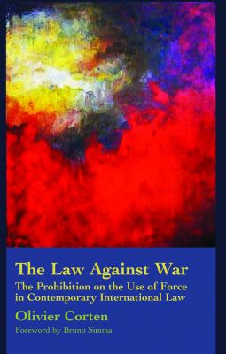Law Against War The Prohibition on the Use of Force in Contemporary International Law  2012 9781849463584 Front Cover