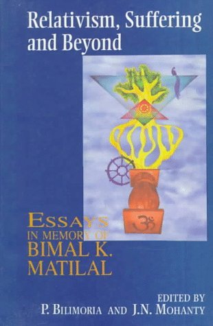 Relativism, Suffering and Beyond Essays in Memory of Bimal K. Matilal  1997 9780195638585 Front Cover