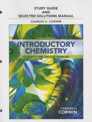 Study Guide and Selected Solutions Manual for Introductory Chemistry Concepts and Critical Thinking 7th 2014 9780321808585 Front Cover