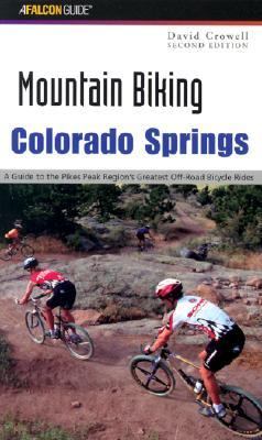 Colorado Springs - Mountain Biking A Guide to the Pikes Peak Region's Greatest Off-Road Bicycle Rides 2nd 9780762726585 Front Cover