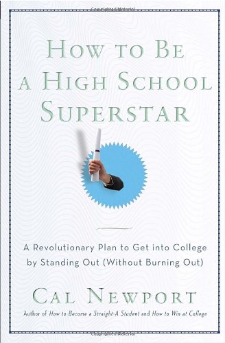 How to Be a High School Superstar A Revolutionary Plan to Get into College by Standing Out (Without Burning Out)  2010 9780767932585 Front Cover