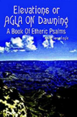 Elevations or Agla on Dawning A Book of Etheric Psalm N/A 9781403329585 Front Cover
