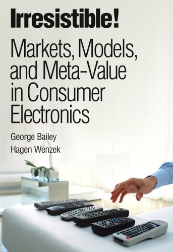 Irresistible! Markets, Models, and Meta-Value in Consumer Electronics  2006 9780131987586 Front Cover