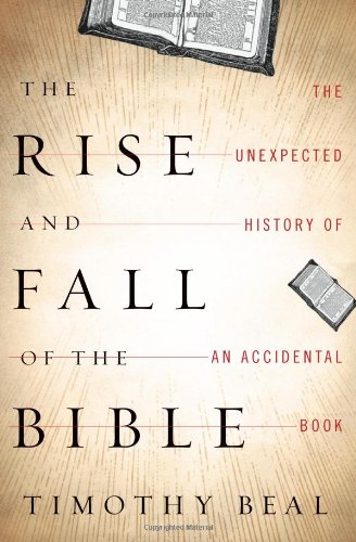 Rise and Fall of the Bible The Unexpected History of an Accidental Book  2011 9780151013586 Front Cover