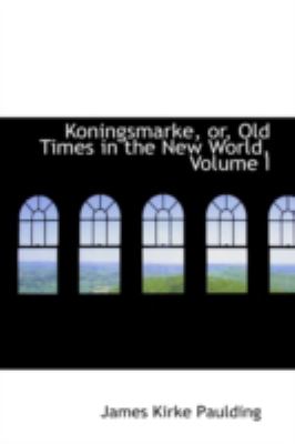 Koningsmarke, Or, Old Times in the New World, Vol I:   2008 9780559189586 Front Cover