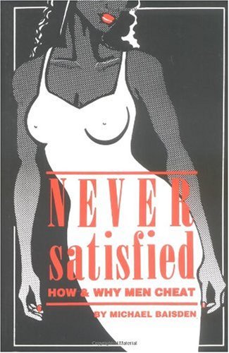 Never Satisfied How and Why Men Cheat 3rd 2004 9780964367586 Front Cover