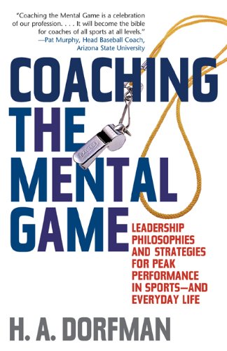 Coaching the Mental Game Leadership Philosophies and Strategies for Peak Performance in Sports--and Everyday Life N/A 9781589792586 Front Cover