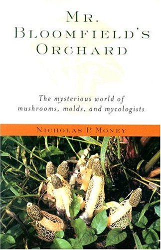 Mr. Bloomfield's Orchard The Mysterious World of Mushrooms, Molds, and Mycologists N/A 9780195171587 Front Cover