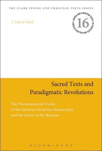 Sacred Texts and Paradigmatic Revolutions: The Hermeneutical Worlds of the Qumran Sectarian Manuscripts and the Letter to the Romans  2014 9780567271587 Front Cover
