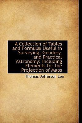 Collection of Tables and Formulµ Useful in Surveying, Geodesy, and Practical Astronomy : Including  2009 9781110087587 Front Cover