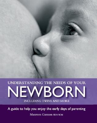 Understanding the Needs of Your Newborn: A Guide to Help You Enjoy the Early Days of Parenting  2006 9781412079587 Front Cover