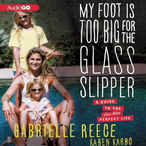 My Foot Is Too Big for the Glass Slipper: A Guide to the Less Than Perfect Life  2013 9781482100587 Front Cover