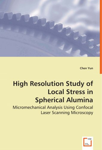 High Resolution Study of Local Stress in Spherical Alumina - Micromechanical Analysis Using Confocal Laser Scanning Microscopy   2008 9783639043587 Front Cover