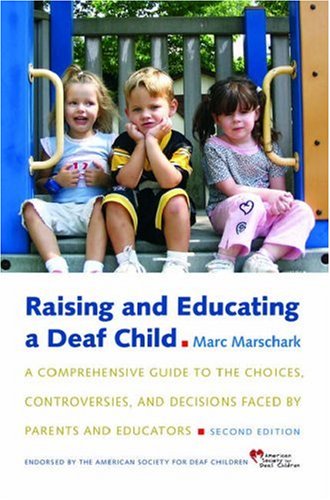 Raising and Educating a Deaf Child A Comprehensive Guide to the Choices, Controversies, and Decisions Faced by Parents and Educators 2nd 2007 9780195314588 Front Cover