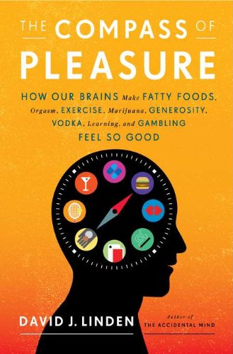 Compass of Pleasure How Our Brains Make Fatty Foods, Orgasm, Exercise, Marijuana, Generosity, Vodka, Learning, and Gambling Feel So Good  2011 9780670022588 Front Cover