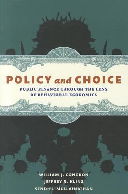 Policy and Choice Public Finance Through the Lens of Behavioral Economics  2011 9780815722588 Front Cover