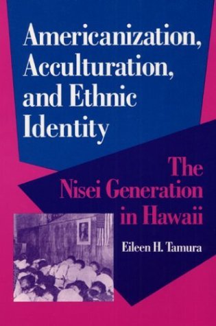 Americanization, Acculturation, and Ethnic Identity The Nisei Generation in Hawaii  1994 9780252063589 Front Cover