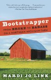 Bootstrapper From Broke to Badass on a Northern Michigan Farm  2013 9780307743589 Front Cover