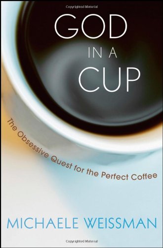 God in a Cup The Obsessive Quest for the Perfect Coffee  2008 9780470173589 Front Cover