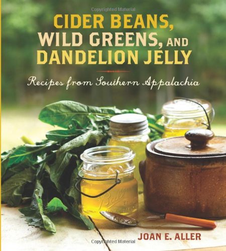 Cider Beans, Wild Greens, and Dandelion Jelly Recipes from Southern Appalachia  2010 9780740779589 Front Cover