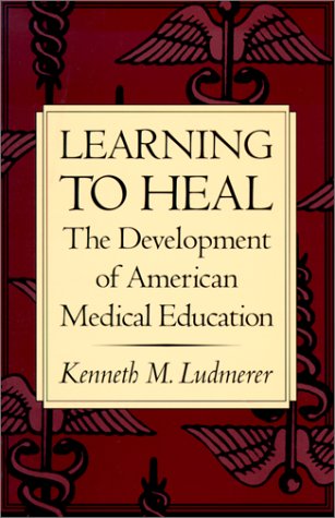 Learning to Heal The Development of American Medical Education  1996 (Reprint) 9780801852589 Front Cover