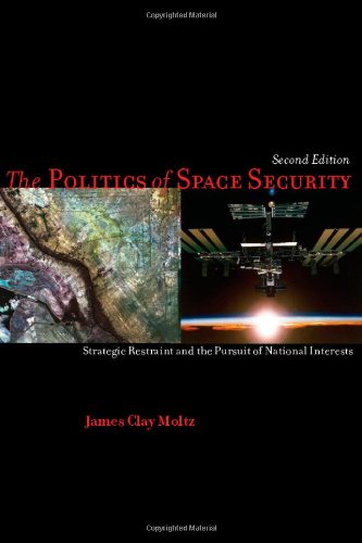 Politics of Space Security Strategic Restraint and the Pursuit of National Interests, Second Edition 2nd 2011 9780804778589 Front Cover