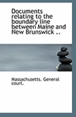 Documents Relating to the Boundary Line Between Maine and New Brunswick  N/A 9781113264589 Front Cover