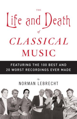 Life and Death of Classical Music Featuring the 100 Best and 20 Worst Recordings Ever Made N/A 9781400096589 Front Cover