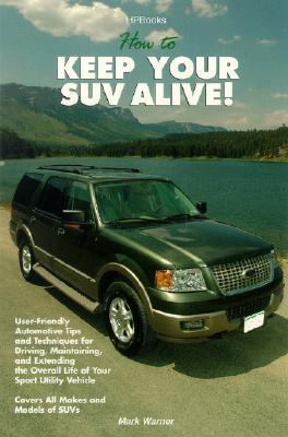 How to Keep Your SUV Alive User-Friendly Automotive Tips and Techniques for Driving, Maintaining and Extending the Overall Life of Your Sport Utility Vehicle  2005 9781557884589 Front Cover