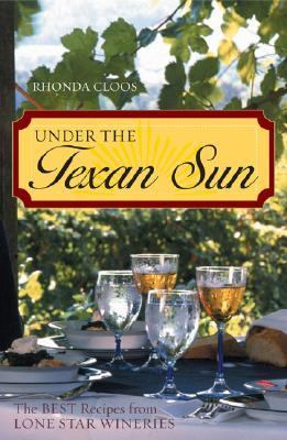 Under the Texan Sun The Best Recipes from Lone Star Wineries  2005 9781589791589 Front Cover