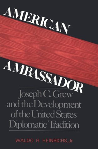 American Ambassador Joseph C. Grew and the Development of the United States Diplomatic Tradition  1986 9780195041590 Front Cover