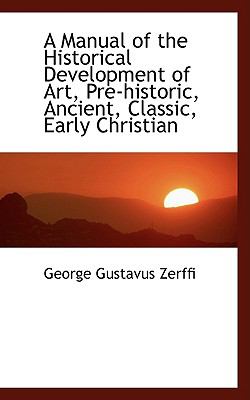 Manual of the Historical Development of Art, Pre-Historic, Ancient, Classic, Early Christian  2009 9781110126590 Front Cover