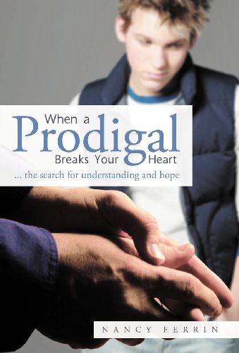 When a Prodigal Breaks Your Heart: The Search for Understanding and Hope  2012 9781449765590 Front Cover