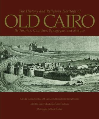 History and Religious Heritage of Old Cairo Its Fortress, Churches, Synagogue, and Mosque  2013 9789774164590 Front Cover