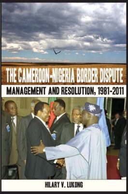 Cameroon Nigeria Border Dispute. Management and Resolution, 1981-2011 Management and Resolution, 1981-2011 N/A 9789956717590 Front Cover