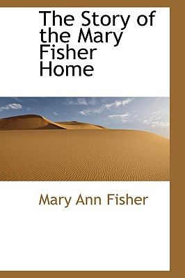 Story of the Mary Fisher Home  2009 9781103583591 Front Cover