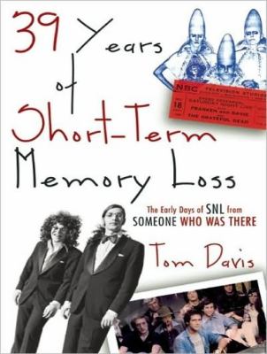 39 Years of Short-term Memory Loss: The Early Days of Snl from Someone Who Was There  2009 9781400161591 Front Cover