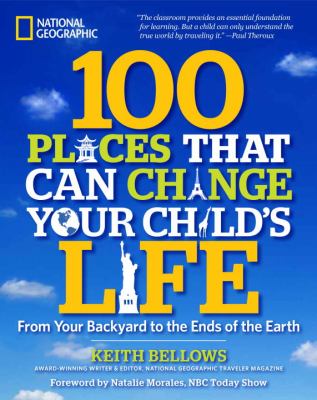 100 Places That Can Change Your Child's Life From Your Backyard to the Ends of the Earth  2012 9781426208591 Front Cover