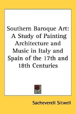 Southern Baroque Art : A Study of Painting Architecture and Music in Italy and Spain of the 17th and 18th Centuries N/A 9781432614591 Front Cover