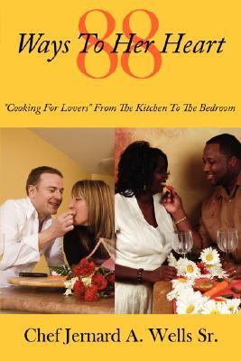 88 Ways to Her Heart Cooking for Lovers from the Kitchen to the Bedroom  2007 9781434300591 Front Cover