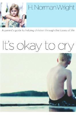 It's Okay to Cry A Parent's Guide to Helping Children Through the Losses of Life  2004 9781578567591 Front Cover