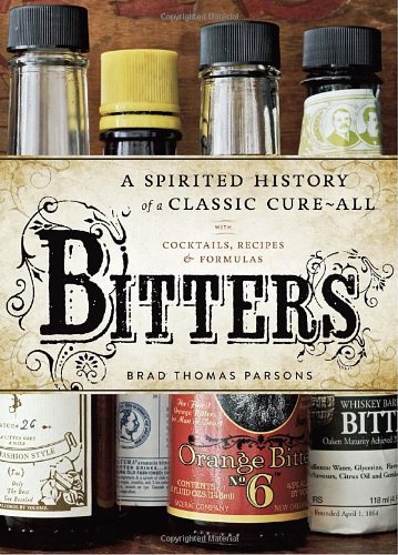 Bitters A Spirited History of a Classic Cure-All, with Cocktails, Recipes, and Formulas  2011 9781580083591 Front Cover