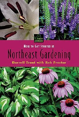 How to Get Started in Northeastern Gardening   2005 9781591861591 Front Cover