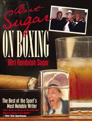 Bert Sugar on Boxing The Best of the Sport's Most Notable Writer  2005 9781592286591 Front Cover