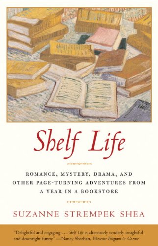 Shelf Life Romance, Mystery, Drama, and Other Page-Turning Adventures from a Year in a Bookstore  2005 9780807072592 Front Cover