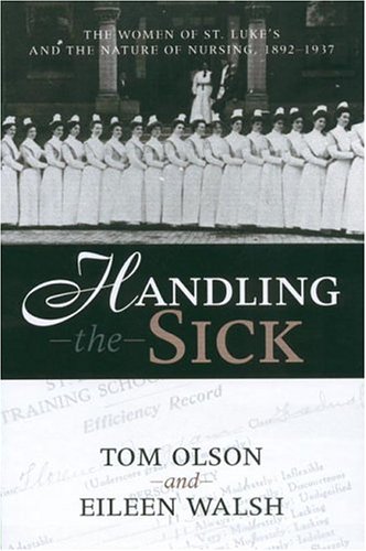 Handling the Sick Women of St Luke's and the Nature of Nursing, 1892-1937  2004 9780814209592 Front Cover